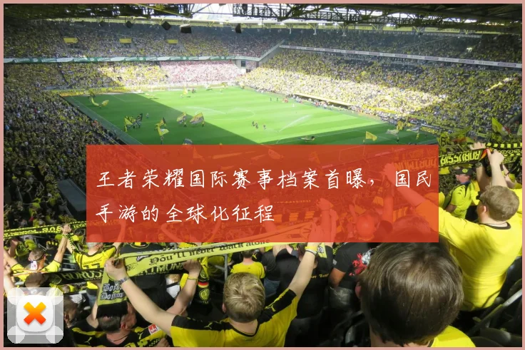 王者荣耀国际赛事档案首曝,国民手游的全球化征程