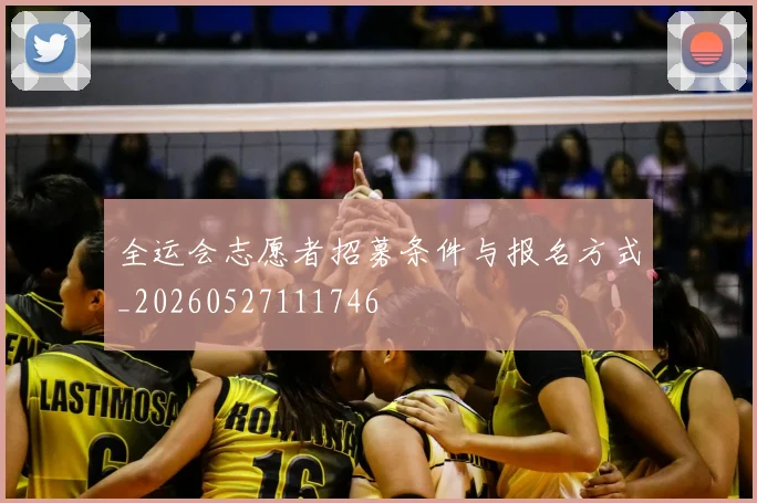 全运会志愿者招募条件与报名方式_20260527111746