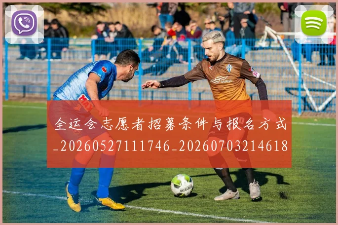 全运会志愿者招募条件与报名方式_20260527111746_20260703214618