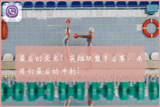 最后的荣光!英雄联盟季后赛,老将们最后的冲刺!