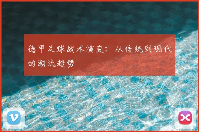 德甲足球战术演变:从传统到现代的潮流趋势