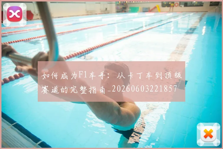 如何成为F1车手：从卡丁车到顶级赛道的完整指南_20260603221857