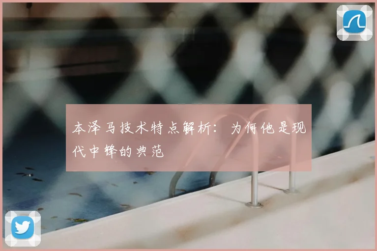 本泽马技术特点解析:为何他是现代中锋的典范