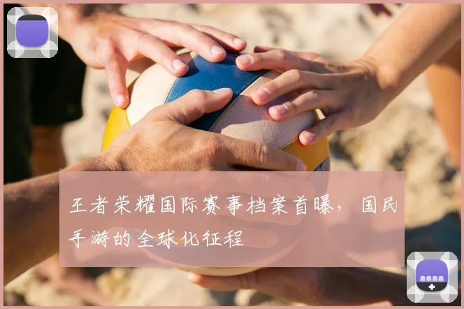 王者荣耀国际赛事档案首曝,国民手游的全球化征程